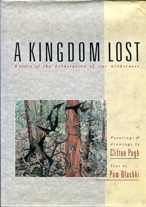Seller image for A Kingdom Lost. A story of the devastation of our wilderness. Paintings and drawings by Clifton Pugh. for sale by Time Booksellers