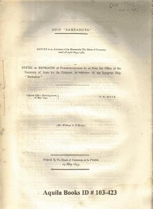 Ship "Barbadoes." Return to an Address of the Honourable the House of Commons, Dated 28 April 184...