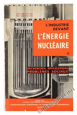 L'INDUSTRIE DEVANT L'ENERGIE NUCLEAIRE. Volume II. Recherches, applications, problèmes sociaux. E...