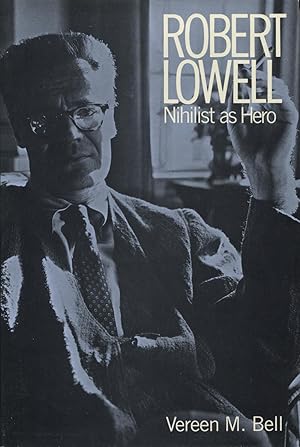 Robert Lowell : Nihilist as Hero