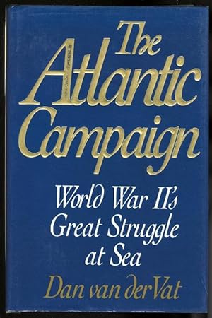 THE ATLANTIC CAMPAIGN: WORLD WAR II'S GREATEST STRUGGLE AT SEA.