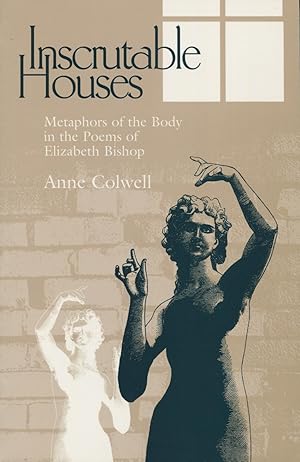 Inscrutable Houses: Metaphors of the Body in the Poems of Elizabeth Bishop