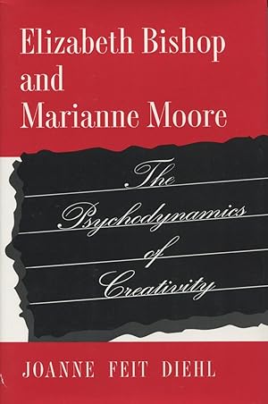 Elizabeth Bishop And Marianne Moore: The Psychodynamics Of Creativity