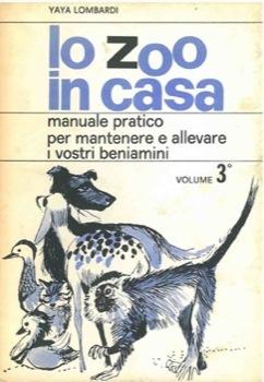 Lo zoo in casa. Manuale pratico per mantenere ed allevare i vostri beniamini.