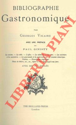 Bild des Verkufers fr Bibliographique gastronomique. La cuisine - La table. L'office - Les aliments - Les cuisiniers et les cuisiniers - Les gourmands et les gastronomes - L'conomie domestique - Faceties - Dissertation singulires. Pices de thatre, etc. etc. depuis le XVe sicle jusqu'a nos jours. zum Verkauf von Libreria Piani