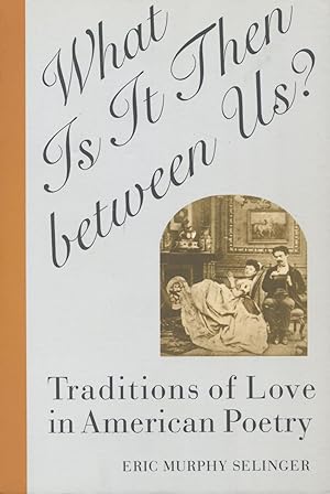 What Is It Then Between Us? : Traditions of Love in American Poetry