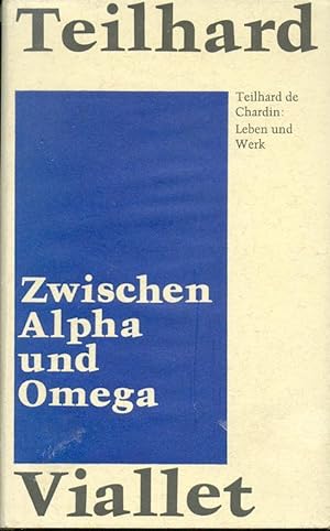 Zwischen Alpha und Omega. Das Weltbild Teilhards de Chardin (Teilhard).
