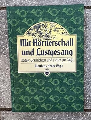 Mit Hörnerschall und Lustgesang : heitere Geschichten u. Lieder zur Jagd. (Hg.)