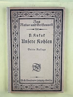 Unsere Kohlen : Einführung in die Geologie der Kohlen. Aus Natur und Geisteswelt , Bd. 396