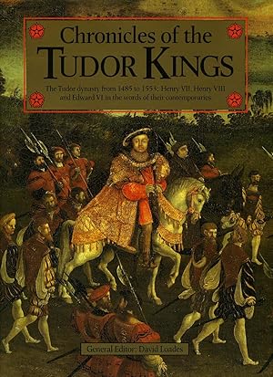Imagen del vendedor de Chronicles of the Tudor Kings: The Tudor Dynasty from 1485-1553: Henry VII, Henry VIII and Edward VI in the Words of Their Contemporaries a la venta por Little Stour Books PBFA Member