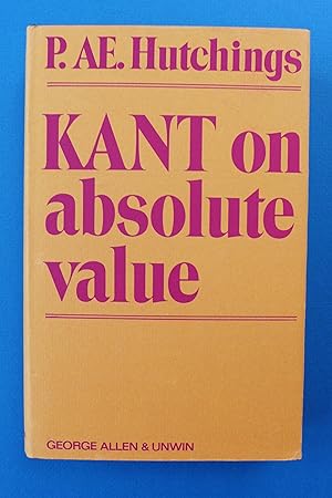 Kant on Absolute Value: A Critical Examination of Certain Key Notions in Kant's 'Groundwork of th...