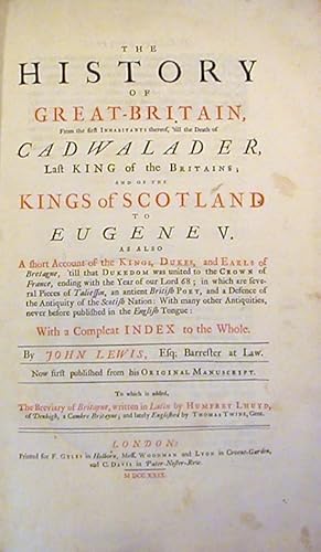 Bild des Verkufers fr The History of Great-Britain, from the first Inhabitants thereof, 'till the Death of Cadwalader.; and of the Kings of Scotland to Eugene V. and also a short Account of the Kings, Dukes, and Earls of Bretagne.in which are several Pieces of Taliessin, an antient British Poet, and a Defence of the Antiquity of the Scottish Nation . to this is added The Breviary of Britayne, written in latin by Humphrey Lhuyd . and Englished by Thomas Twyne. zum Verkauf von Thorn Books, ABAA