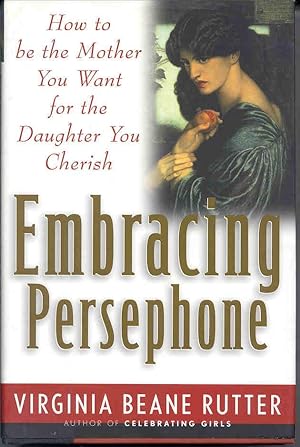 Seller image for Embracing Persephone : How to Be the Mother You Want for the Daughter You Cherish. for sale by Joseph Valles - Books