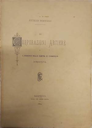 Immagine del venditore per LE CORPORAZIONI ARTIERE e l'Archivio della Camera di Commercio di Mantova. venduto da SCRIPTORIUM Studio Bibliografico