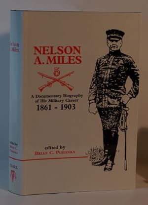 Seller image for Nelson A. Miles A Documentary Biography of His Military Career 1861-1903 for sale by Town's End Books, ABAA