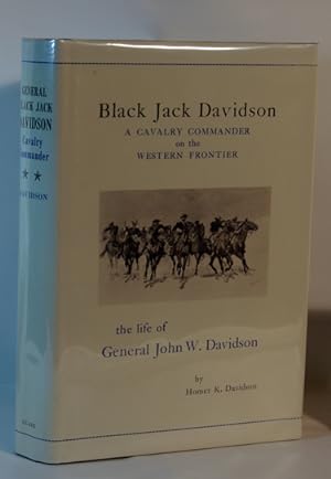 Black Jack Davidson A Cavalry Commander on the Western Frontier the life of General John W. Davidson