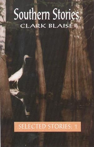 Seller image for Southern Stories: The Selected Stories of Clark Blaise for sale by The Porcupine's Quill