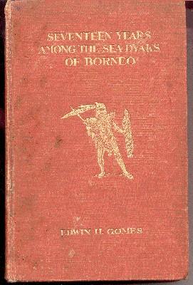 Seventeen Years among the Sea Dyaks of Borneo. A Record of Inimate Asscociation with the Natives ...