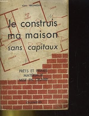 Seller image for JE CONSTRUIS MA MAISON SANS CAPITAUX. PRETS ET PRIMES, MATERIAUX, MISE EN OEUVRE for sale by Le-Livre