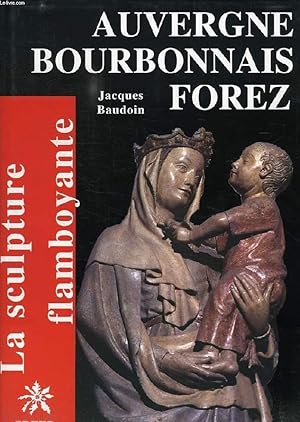 Bild des Verkufers fr LA SCULPTURE FLAMBOYANTE, TOME 5, AUVERGNE, BOURBONNAIS, FOREZ zum Verkauf von Le-Livre