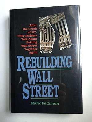 Bild des Verkufers fr Rebuilding Wall Street "After the Crash of   87, Fifty Insiders Talk about Putting Wall Street Together Again" zum Verkauf von WellRead Books A.B.A.A.