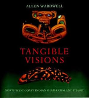 TANGIBLE VISIONS. Northwest Coast Indian Shamanism and Its Art