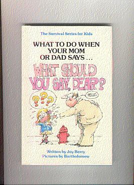 What To Do When Your Mom Or Dad Says. WHAT SHOULD YOU SAY, DEAR? The Survival Series For Kids Books