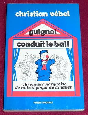 Seller image for GUIGNOL CONDUIT LE BAL ! Chronique narquoise de notre poque de dingues for sale by LE BOUQUINISTE