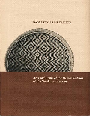 BASKETRY AS METAPHOR: Arts and Crafts of the Desana Indians of the Northwest Amazon (Occasional P...