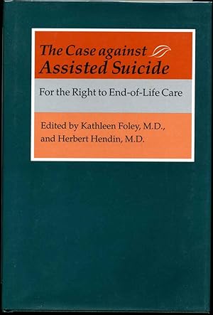 THE CASE AGAINST ASSISTED SUICIDE. For the Right to End-of-Life Care.