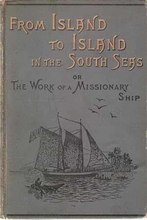 From Island to Island in the South Seas Or The Work of a Missionary Ship