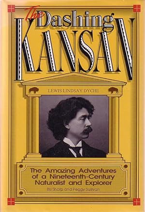 Seller image for The Dashing Kansan - Lewis Lindsay Dyche - The Amazing Adventures of a Nineteenth Century Naturalist and Explorer for sale by Monroe Bridge Books, MABA Member