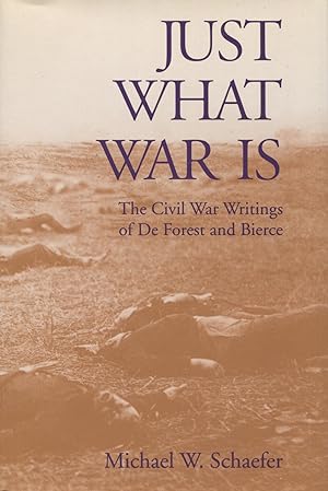 Just What War Is: The Civil War Writings Of De Forest And Bierce