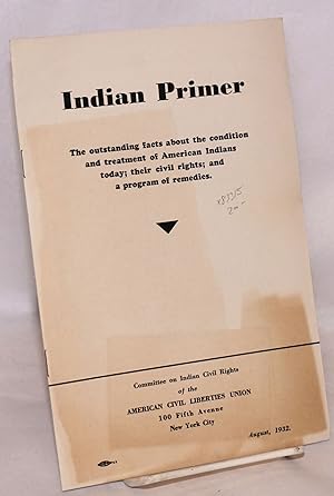 Indian primer; the outstanding facts about the condition and treatment of American Indians today;...