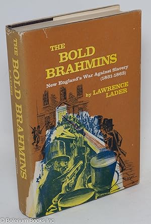 The bold brahmins; New England's war against slavery: 1831-1863