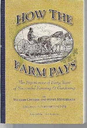 How the Farm Pays. The Experiences of Forty Years of Successful Farming & Gardening.