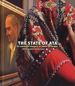 Seller image for Mike Mandel and Chantal Zakari: The State of Ata: The Contested Imagery of Power in Turkey [SIGNED by Mandel and Zakari] for sale by Vincent Borrelli, Bookseller
