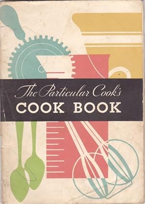 The Particular Cook's Cook Book - Cream Soups, Chowders, Sauces, Puddings, Pies, Custards, Cakes,...