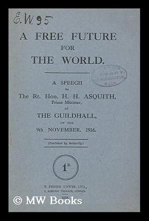 Seller image for A Free Future for the World. a Speech by the Rt. Hon. H. H. Asquith, Prime Minister, At the Guildhall, on the 9th November, 1916. (Pub. by Authority. ) for sale by MW Books Ltd.