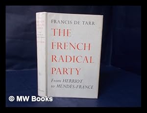 Image du vendeur pour The French Radical Party; from Herriot to Mendes-France. with a Foreword by Pierre Mendes-France mis en vente par MW Books Ltd.