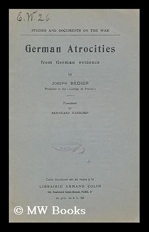 Image du vendeur pour German Atrocities from German Evidence / by Joseph Bedier ; Trans. by Bernhard Harrison mis en vente par MW Books Ltd.