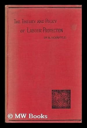 Bild des Verkufers fr The Theory and Policy of Labour Protection / by Dr. A. Schaffle; edited by A.C. Marant zum Verkauf von MW Books Ltd.
