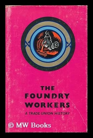 Imagen del vendedor de The Foundry Workers: a Trade Union History. by H. J. Fyrth . and Henry Collins . Foreword by Jim Gardner a la venta por MW Books Ltd.