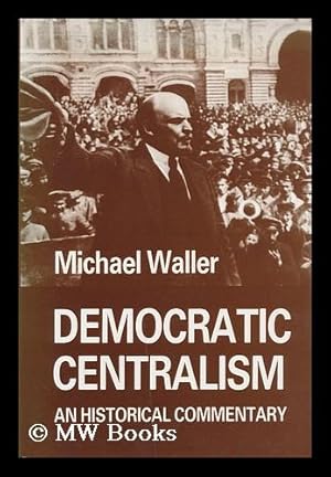 Seller image for Democratic Centralism : an Historical Commentary / Michael Waller for sale by MW Books