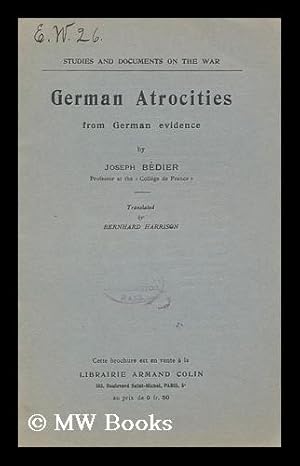 Image du vendeur pour German Atrocities from German Evidence / by Joseph Bedier ; Trans. by Bernhard Harrison mis en vente par MW Books