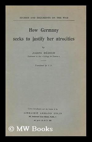Image du vendeur pour How Germany Seeks to Justify Her Atrocities / by Joseph Bedier . Translated by J. S. mis en vente par MW Books