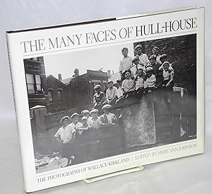 The many faces of Hull-House, the photographs of Wallace Kirkland. Edited by Mary Ann Johnson