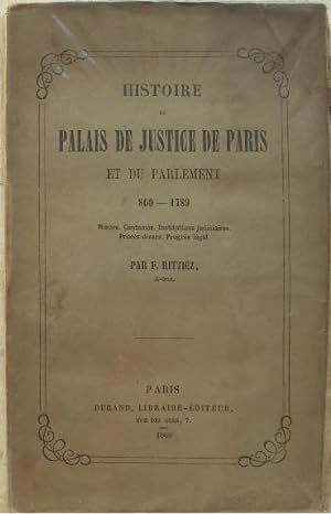 Histoire du palais de justice de Paris et du parlement 860-1789. Moeurs, coutumes, Institutions j...