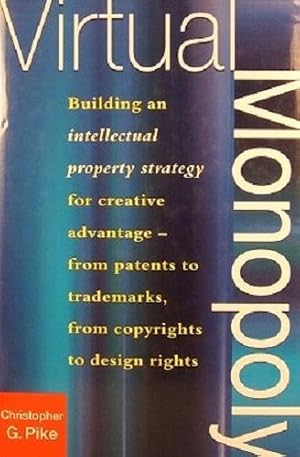 Seller image for Virtual Monopoly: Building an Intellectual Property Strategy for Creative Advantage - From Patents to Trademarks, from Copyrights to Design Rights for sale by Marlowes Books and Music