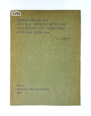 Jahresbericht des k. k. österr. Museums für Kunst und Industrie für das Jahr 1898.